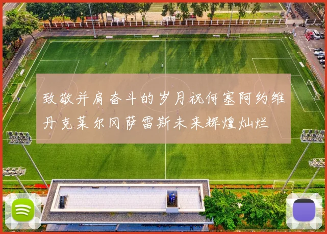 致敬并肩奋斗的岁月祝何塞阿约维丹克莱尔冈萨雷斯未来辉煌灿烂